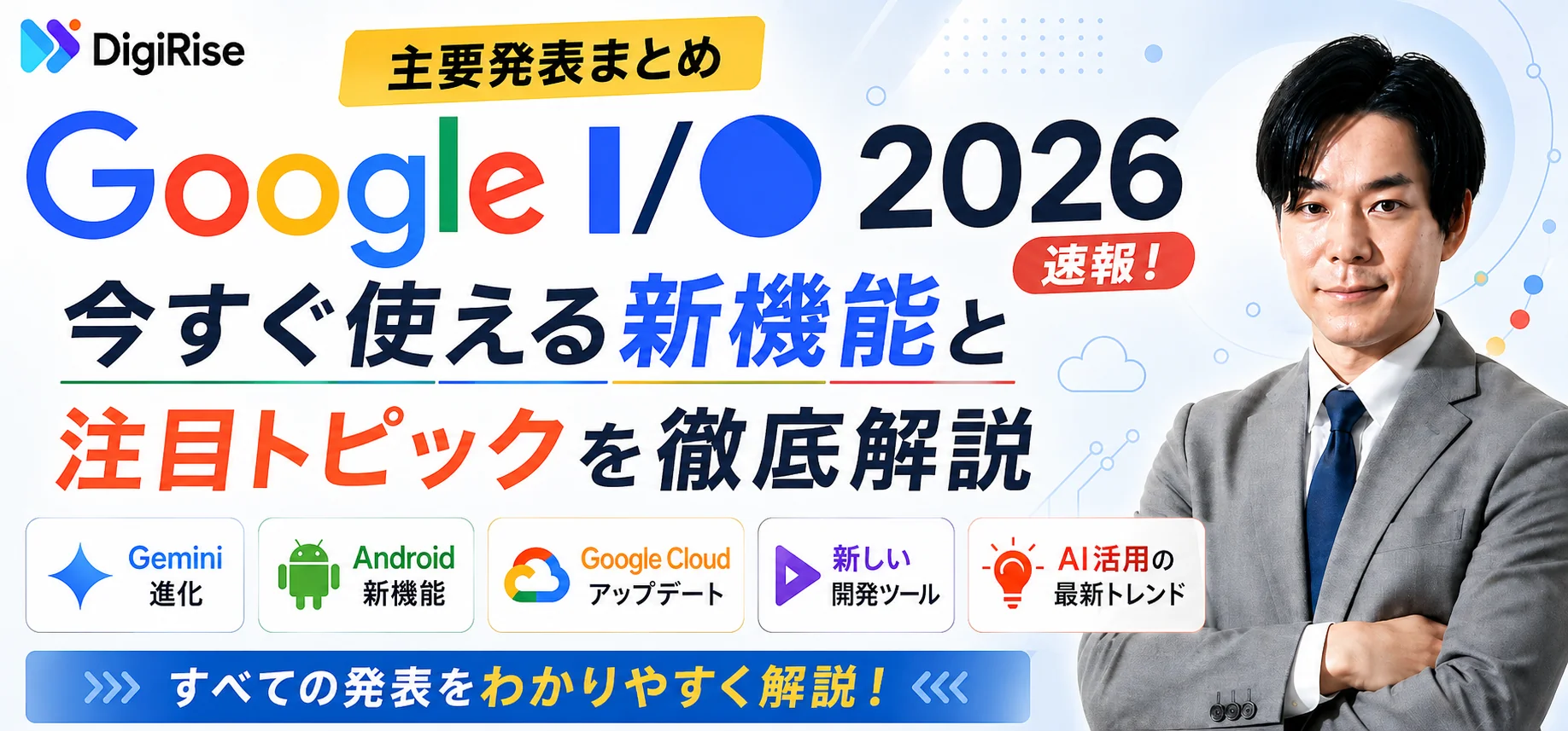 Google I/O 2026 主要発表まとめ｜今すぐ使える新機能と注目トピックを徹底解説