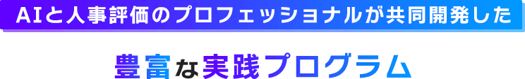 AIと人事評価のプロフェッショナルが共同開発した豊富な実践プログラム