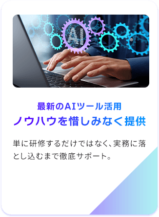 最新のAIツール活用/ノウハウを惜しみなく提供