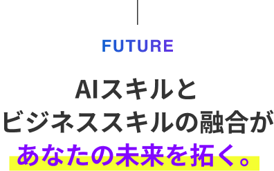 AIスキルとビジネススキルの融合があなたの未来を拓く。